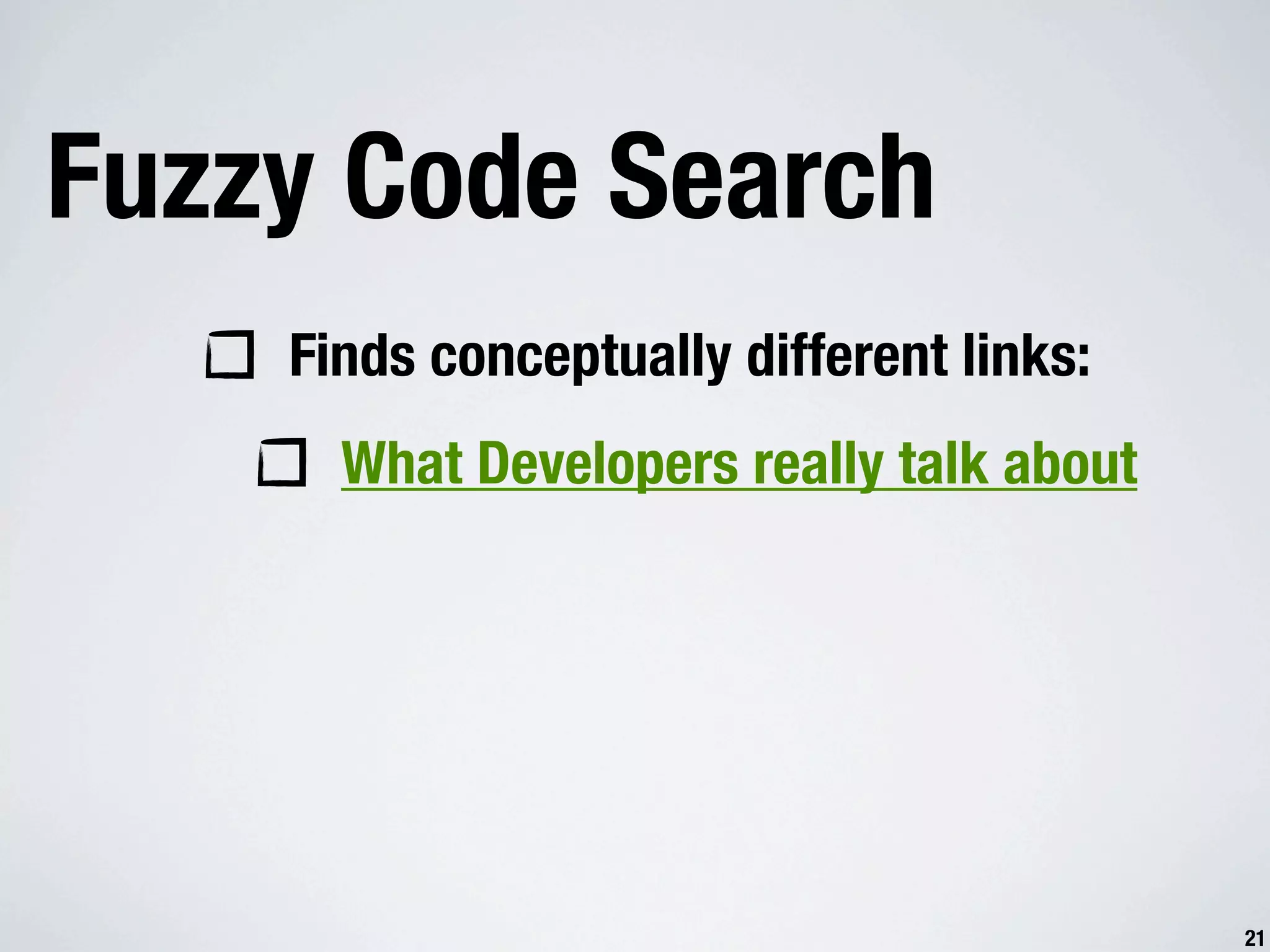Fuzzy Code Search Finds conceptually different links: What Developers really talk about 21 