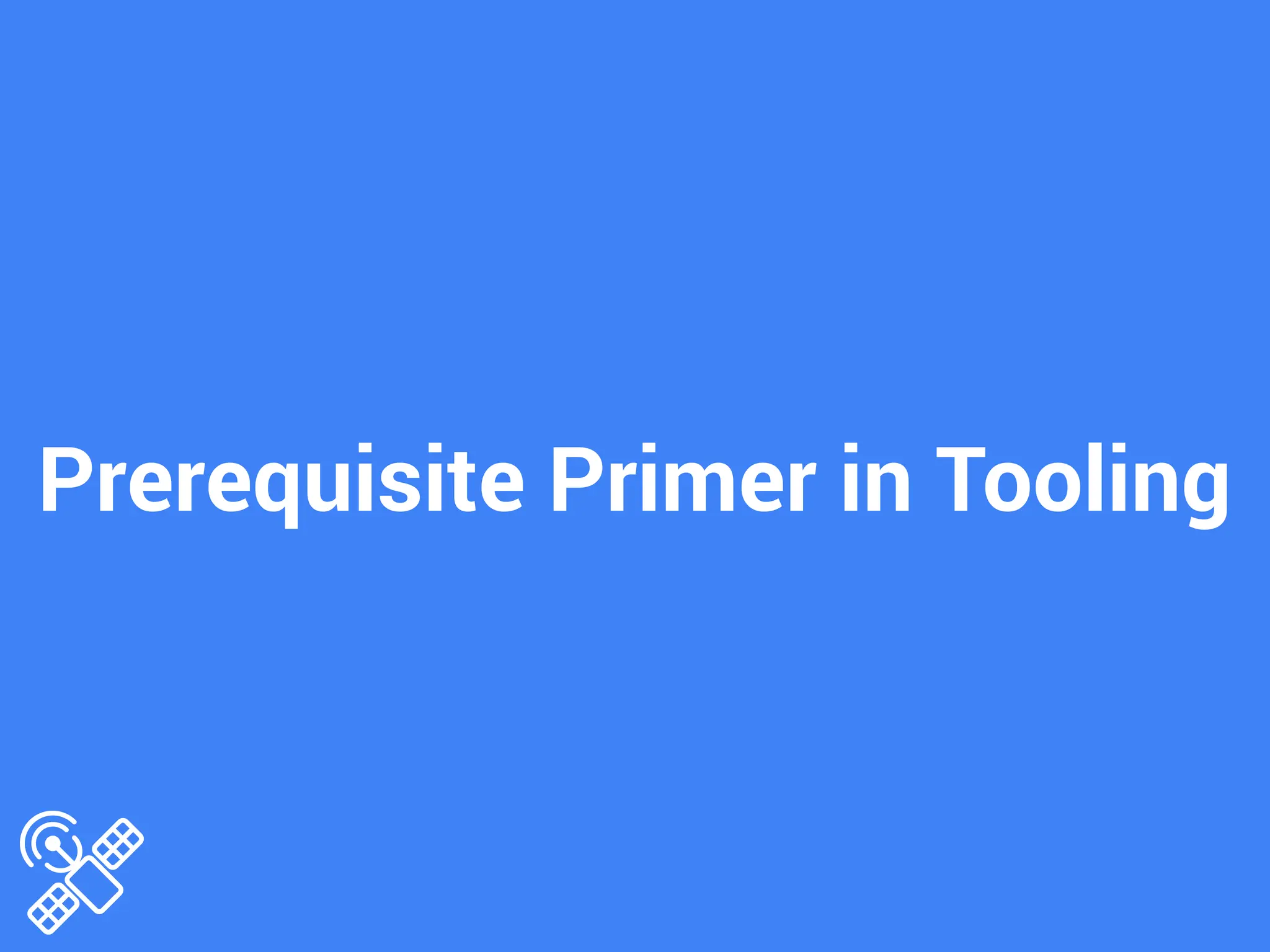 Prerequisite Primer in Tooling
 