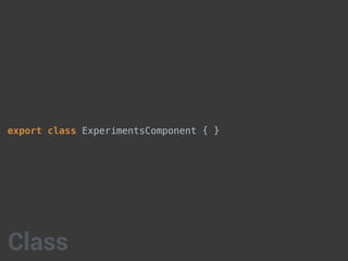 export class ExperimentsComponent { }
Class
 