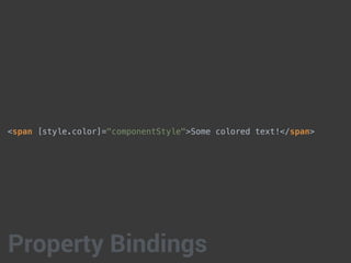 <span [style.color]="componentStyle">Some colored text!</span>
Property Bindings
 