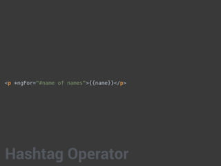 <p *ngFor="#name of names">{{name}}</p>
Hashtag Operator
 