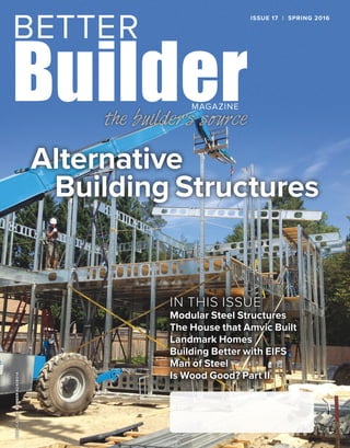 Publicationnumber42408014
In this Issue
Modular Steel Structures
The House that Amvic Built
Landmark Homes
Building Better with EIFS
Man of Steel
Is Wood Good? Part II
ISSUE 17 | SPRING 2016
Alternative
Building Structures
 
