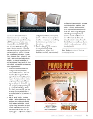 BETTERBUILDER.CA | ISSUE 20 | WINTER 2016
as furnaces or water heaters. It’s
time we cleaned up a few things.
Improper installation and balancing
of HRVs continues to be the most
common defect in ENERGY STAR
and other energy programs. This
occurs despite extensive efforts by
manufacturers and representatives,
such as ourselves, to offer training
and installation assistance. Here are
three things to check in on with your
HVAC contractor. I will ask you, the
builders, to step up and expect to
pay perhaps $30 to $50 more for your
installation, but expect the following
three improvements:
1.	 There has been an important
change to the fire ratings of
insulated flexible duct. You will
find that the cheapest of duct,
typically characterized by a black
or grey plastic outer liner, can no
longer meet the required flame
spread ratings. As of this fall, you
will see that your contractor will
be switching to a higher-quality
flex that is more durable and has
an attractive metalized (silver)
jacket, for just $7 to $8 more per 25'
length.
2.	 Ask for better quality exterior
hoods. The cheapest hoods have
a plastic bird screen on the face
of the duct that restricts airflow
significantly. In order to get good
airflow performance out of the
better and better HRVs you are
buying, pay $4 to $5 more per hood
and get one with a 1/4” mesh wire
screen – or better yet, a sloped hood
that has a proper rain-screen fitting
that minimizes potential water
intrusion.
3.	 Lastly, ask your HVAC contractor
to partner with a leading
manufacturer to have their
installers regularly and repeatedly
trained on how to properly balance
and verify flow of the units they
install. Leading manufacturers
offer experienced field personnel
to do this at no charge. I suggest
a touch-up training every six
months or so. It can be done in
the field or in their office and
takes 45 minutes or less. You will
benefit from fewer callbacks due to
window condensation and cold air
complaints. BB
Gord Cooke is president of Building
Knowledge Canada.
13
A low-cost hood
with a restrictive
plastic bird screen.
A “tandem” hood that allows fresh air and
exhaust air through one-vent penetration for
when you have limited wall space for venting.
A great hood by
Primex that has a
built-in brick flange.
 