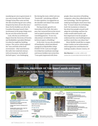 BETTERBUILDER.CA | ISSUE 20 | WINTER 2016
mandating net zero in government. It
was only recently when the Climate
Change Action Plan came out that
this idea of achieving net zero carbon
footprint has been all over the news.”
Since the five builders are all on the
Canadian Housing Council, their
involvement in the project helps move
the net zero discussion forward.
Luck, who has an architecture
degree from the University of Toronto,
met Buildability’s president Michael
Lio when he taught her building
science. The course, which explored
the “nuts and bolts of the built
environment – what went between
the walls, how materials interact
with environment, the health of
the built space,” was challenging.
But during the exam, while Luck was
“frantically” calculating a difficult
R-value equation, Lio tapped her on
the shoulder and asked if she would
send him a resume.
Having already agreed to an
internship in New York, she took a
pass, but contacted him on her return
and accepted a position in his code
consulting practice. “It was very
educational, we looked a lot at the
technical aspects of building.”
At the time, Lio was also president
of EnerQuality, which had piloted
a program to help builders adopt
ENERGY STAR. Luck was brought
in to help him coordinate meetings
and ensure builders met action lists.
“I was quite impressed with these
people, these executives of building
companies, when they talked about the
new technology.” But the experience
ended up teaching her much more than
that: “It wasn’t about the technology
itself, the insulation or whatever,
but about how people around could
adopt the technology and how the
trades would understand it, and
how important it was for people to
understand they were building homes
and how much they care about that.”
Better Builder would like to congra­
tulate Candice on her achievements
and recognize her contributions for
making Canada a cleaner country. BB
Alex Newman is a writer, editor and
researcher at www.alexnewmanwriter.com.
 