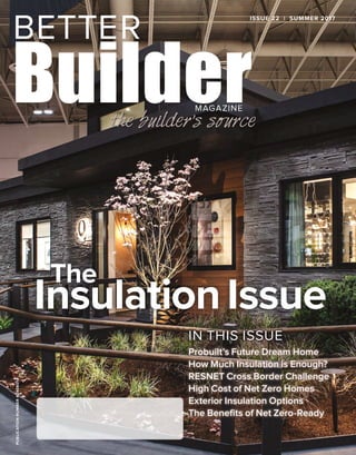 ISSUE 22 | SUMMER 2017PUBLICATIONNUMBER42408014
Probuilt’s Future Dream Home
How Much Insulation is Enough?
RESNET Cross Border Challenge
High Cost of Net Zero Homes
Exterior Insulation Options
The Benefits of Net Zero-Ready
IN THIS ISSUE
The
InsulationIssue
 