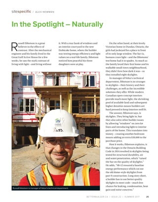 BETTERBUILDER.CA | ISSUE 22 | SUMMER 2017
On the other hand, at their lovely
Victorian home in Dundas, Ontario, the
girls had jockeyed for a place in front
of its only large window. The fact is,
humans crave light – and the Ibbotsons’
test home had it in spades. As much as
the family loved their first home and its
walkable small-town neighbourhood,
they didn’t love how dark it was – so
they installed eight skylights.
As manager of Velux’s technical
department, Ibbotson is no stranger
to skylights – their history and their
challenges, as well as the incredible
solutions they offer. While modern
Canadian open-concept interiors
provide much more light, the shrinking
pool of available land and subsequent
higher densities means builders are
hard pressed to keep interiors well lit.
The answer, Ibbotson says, is
skylights. They bring light in, but
they also solve other builder issues
by allowing “windows” on zero lot
lines and introducing light to interior
parts of the home. This translates into
money – creating another bedroom
means adding an extra $50,000 to the
purchase price.
How it works, Ibbotson explains, is
that changes to the Ontario Building
Code in 2014 resulted in skylights being
tested for structural durability, air
and water penetration, which “raised
the bar on the quality of skylights.”
He adds, “SB-12 ensured a baseline
energy performance which cut out
the old dome-style skylights from
part 9 construction. Long story short,
a builder has to use better quality
skylights to meet code – much less
chance for leaking, condensation, heat
gain and noise concerns.”
25
In the Spotlight – Naturally
sitespecific / ALEX NEWMAN
R
ussell Ibbotson is a great
believer in the effects of
contrast. After the mechanical
engineer and his family lived in the
Great Gulf Active House for a few
weeks, he saw the stark contrast of
living with light – and living without
it. With a rear bank of windows and
an interior courtyard in the new
Etobicoke home, where the builder
was testing energy efficiency and light
values on a real-life family, Ibbotson
noticed how peaceful his three
daughters were at play.
Russell Ibbotson is manager of Velux’s technical department.
 