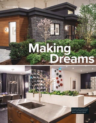 BETTERBUILDER.CA | ISSUE 22 | SUMMER 2017
featurestory / ROB BLACKSTIEN
Probuilt’s 2017 Future Dream
Home at the National Home
Show in Toronto in March.
Dreams
Making
 