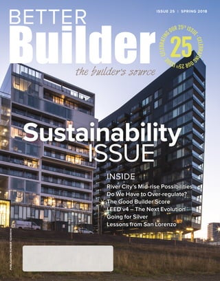 ISSUE 25 | SPRING 2018PUBLICATIONNUMBER42408014
River City’s Mid-rise Possibilities
Do We Have to Over-regulate?
The Good Builder Score
LEED v4 – The Next Evolution
Going for Silver
Lessons from San Lorenzo
INSIDE
Sustainability
ISSUE
 