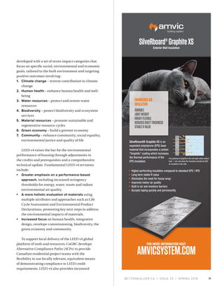 BETTERBUILDER.CA | ISSUE 25 | SPRING 2018
developed with a set of seven impact categories that
focus on specific social, environmental and economic
goals, tailored to the built environment and targeting
positive outcomes involving:
1.	 Climate change – reverse contribution to climate
change
2.	 Human health – enhance human health and well-
being
3.	 Water resources – protect and restore water
resources
4.	Biodiversity – protect biodiversity and ecosystem
services
5.	 Material resources – promote sustainable and
regenerative resource cycles
6.	 Green economy – build a greener economy
7.	Community – enhance community, social equality,
environmental justice and quality of life
LEED v4 raises the bar for the environmental
performance of housing through adjustments to
the credits and prerequisites and a comprehensive
technical update. Fundamental LEED v4 revisions
include:
•	 Greater emphasis on a performance-based
approach, including increased stringency
thresholds for energy, water, waste and indoor
environmental air quality.
•	 A more holistic evaluation of materials using
multiple attributes and approaches such as Life
Cycle Assessment and Environmental Product
Declarations, promoting key next steps to address
the environmental impacts of materials.
•	 Increased focus on human health, integrative
design, envelope commissioning, biodiversity, the
green economy and community.
To support local delivery of the LEED v4 global
platform of tools and resources, CaGBC develops
Alternative Compliance Paths (ACPs) to provide
Canadian residential project teams with the
flexibility to use locally relevant, equivalent means
of demonstrating compliance to LEED credit
requirements. LEED v4 also provides increased
11
 