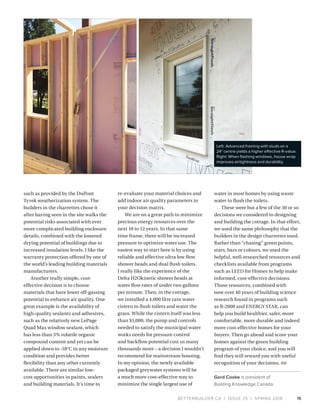 BETTERBUILDER.CA | ISSUE 25 | SPRING 2018
such as provided by the DuPont
Tyvek weatherization system. The
builders in the charrettes chose it
after having seen in the site walks the
potential risks associated with ever
more complicated building enclosure
details, combined with the lowered
drying potential of buildings due to
increased insulation levels. I like the
warranty protection offered by one of
the world’s leading building materials
manufacturers.
Another really simple, cost-
effective decision is to choose
materials that have lower off-gassing
potential to enhance air quality. One
great example is the availability of
high-quality sealants and adhesives,
such as the relatively new LePage
Quad Max window sealant, which
has less than 3% volatile organic
compound content and yet can be
applied down to -18°C in any moisture
condition and provides better
flexibility than any other currently
available. There are similar low-
cost opportunities in paints, sealers
and building materials. It’s time to
re-evaluate your material choices and
add indoor air quality parameters to
your decision matrix.
We are on a great path to minimize
precious energy resources over the
next 10 to 12 years. In that same
time frame, there will be increased
pressure to optimize water use. The
easiest way to start here is by using
reliable and effective ultra low flow
shower heads and dual flush toilets.
I really like the experience of the
Delta H2Okinetic shower heads at
water flow rates of under two gallons
per minute. Then, in the cottage,
we installed a 4,000 litre rain water
cistern to flush toilets and water the
grass. While the cistern itself was less
than $1,000, the pump and controls
needed to satisfy the municipal water
works needs for pressure control
and backflow potential cost us many
thousands more – a decision I wouldn’t
recommend for mainstream housing.
In my opinion, the newly available
packaged greywater systems will be
a much more cost-effective way to
minimize the single largest use of
water in most homes by using waste
water to flush the toilets.
These were but a few of the 30 or so
decisions we considered in designing
and building the cottage. In that effort,
we used the same philosophy that the
builders in the design charrettes used.
Rather than “chasing” green points,
stars, bars or colours, we used the
helpful, well-researched resources and
checklists available from programs
such as LEED for Homes to help make
informed, cost-effective decisions.
Those resources, combined with
now over 40 years of building science
research found in programs such
as R-2000 and ENERGY STAR, can
help you build healthier, safer, more
comfortable, more durable and indeed
more cost-effective homes for your
buyers. Then go ahead and score your
homes against the green building
program of your choice, and you will
find they will reward you with useful
recognition of your decisions. BB
Gord Cooke is president of
Building Knowledge Canada.
15
Left: Advanced framing with studs on a
24" centre yields a higher effective R-value.
Right: When flashing windows, house wrap
improves airtightness and durability.
 