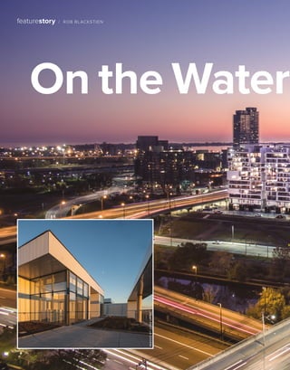 BETTERBUILDER.CA | ISSUE 25 | SPRING 2018
featurestory / ROB BLACKSTIEN
On the Water
IMAGESBYJOSEURIBE
 