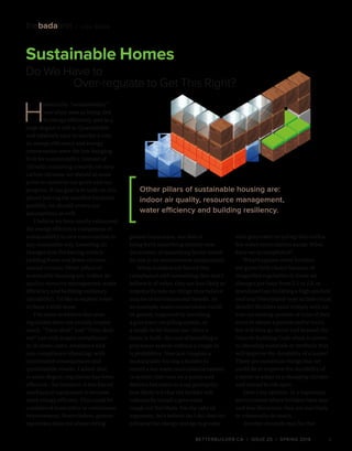 BETTERBUILDER.CA | ISSUE 25 | SPRING 2018
Sustainable Homes
Do We Have to
Over-regulate to Get This Right?
3
H
istorically, “sustainability”
was often seen as being tied
to energy efficiency, and to a
large degree it still is. Quantifiable
and relatively easy to ascribe a cost
to, energy efficiency and energy
conservation were the low-hanging
fruit for sustainability. Instead of
(blindly) marching towards net zero
carbon nirvana, we should at some
point re-examine our goals and our
progress. If our goal is to walk on this
planet leaving the smallest footprint
possible, we should review our
assumptions as well.
I believe we have nearly exhausted
the energy efficiency component of
sustainability in new construction in
any reasonable way. Lowering air
changes and thickening walls is
yielding fewer and fewer environ­
mental returns. Other pillars of
sustainable housing are: indoor air
quality, resource management, water
efficiency and building resiliency
(durability). I’d like to explore some
of these a little more.
I’ve come to believe that over-
regulation does not usually inspire
much. “Thou shalt” and “Thou shalt
not” can only inspire compliance
or, in some cases, avoidance and
non-compliance (cheating) with
unintended consequences and
questionable results. I admit that,
to some degree, regulation has been
effective – for instance, it has forced
mechanical equipment to become
more energy efficient. This could be
considered innovation or continuous
improvement. Nevertheless, greater
regulation does not always bring
thebadatest / LOU BADA
greater innovation, nor does it
bring forth something entirely new
(invention) or something better suited
for use in its environment (adaptation).
When builders are forced into
compliance with something they don’t
believe is of value, they are less likely to
voluntarily take on things they believe
may be of environmental benefit. As
an example, water conservation could
be greatly improved by installing
a greywater recycling system, or
a rough-in for future use. Once a
home is built, the cost of installing a
greywater system without a rough-in
is prohibitive. Now just imagine a
municipality forcing a builder to
install a hot water recirculation system
(a system that runs on a pump and
delivers hot water to a tap promptly):
how likely is it that the builder will
voluntarily install a greywater
rough-in? Not likely. For the sake of
argument, let’s believe (as I do) that the
potential for energy savings is greater
with greywater recycling than with a
hot water recirculation pump. What
have we accomplished?
What happens when builders
are given little choice because of
misguided regulation to lower air
changes per hour from 2.5 to 2.0, or
mandated into building a high-pitched
roof and Disneyland-type architectural
details? Builders must comply with an
ever-increasing number of rules if they
want to obtain a permit and to build,
but will they go above and beyond the
Ontario Building Code when it comes
to choosing materials or methods that
will improve the durability of a home?
There are numerous things that we
could do to improve the durability of
a home to adapt to a changing climate
and extend its life span.
Here’s my opinion: in a regulatory
environment where builders have less
and less discretion, they are less likely
to voluntarily do much.
Another example may be that
Other pillars of sustainable housing are:
indoor air quality, resource management,
water efficiency and building resiliency.
 