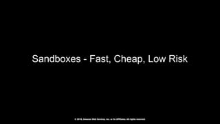 © 2018, Amazon Web Services, Inc. or Its Affiliates. All rights reserved.
Sandboxes - Fast, Cheap, Low Risk
 