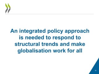 19
An integrated policy approach
is needed to respond to
structural trends and make
globalisation work for all
 
