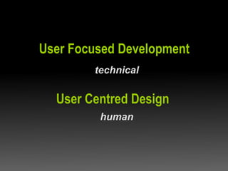 User Focused Development   User Centred Design  technical human 