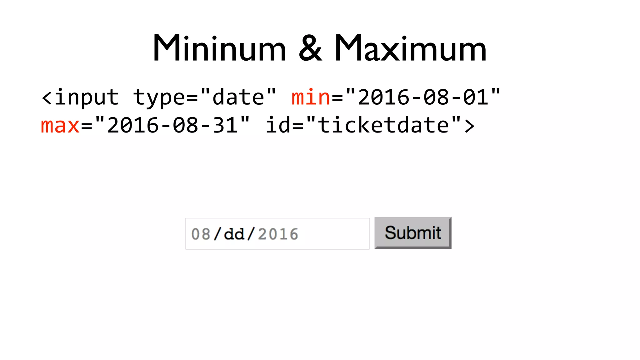 <input	
  type="date"	
  name="birthday">
Date
 
