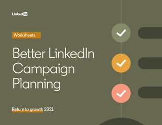 Better LinkedIn
Campaign
Planning
Worksheets
 