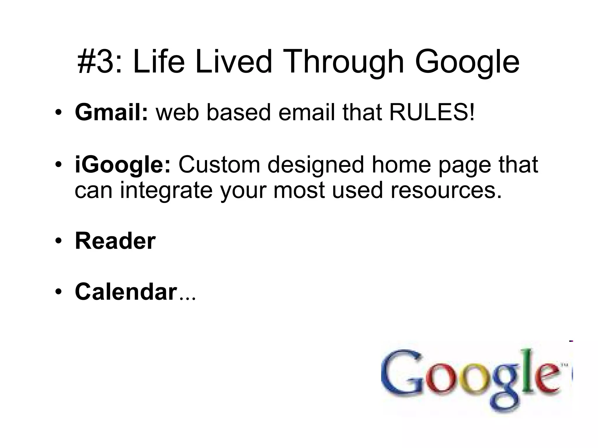 #3: Life Lived Through Google Gmail:  web based email that RULES! iGoogle:  Custom designed home page that can integrate your most used resources.  Reader Calendar … 
