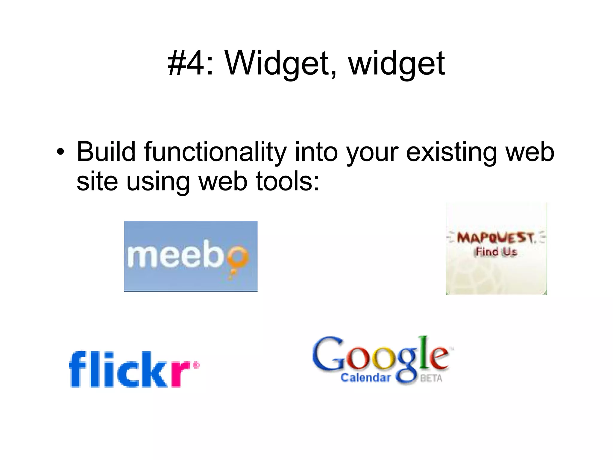 #4: Widget, widget Build functionality into your existing web site using web tools: 