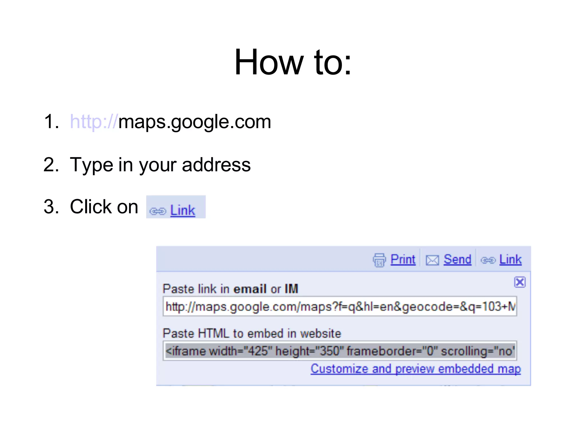 How to: http:// maps.google.com Type in your address Click on  