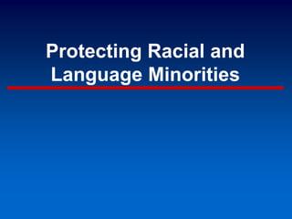 Protecting Racial and
Language Minorities
 