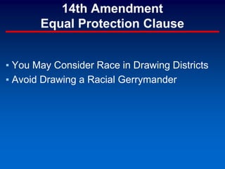 14th Amendment
Equal Protection Clause
▪ You May Consider Race in Drawing Districts
▪ Avoid Drawing a Racial Gerrymander
 