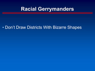 Racial Gerrymanders
▪ Don’t Draw Districts With Bizarre Shapes
 