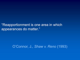 “Reapportionment is one area in which
appearances do matter.”
O’Connor, J., Shaw v. Reno (1993)
 