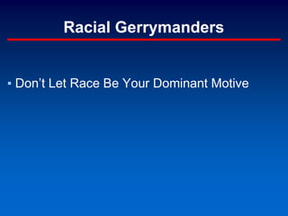Racial Gerrymanders
▪ Don’t Let Race Be Your Dominant Motive
 