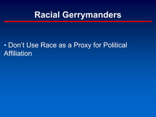 Racial Gerrymanders
▪ Don’t Use Race as a Proxy for Political
Affiliation
 