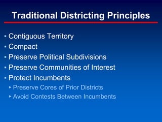 Traditional Districting Principles
▪ Contiguous Territory
▪ Compact
▪ Preserve Political Subdivisions
▪ Preserve Communities of Interest
▪ Protect Incumbents
▸ Preserve Cores of Prior Districts
▸ Avoid Contests Between Incumbents
 