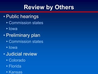 Review by Others
▪ Public hearings
▸ Commission states
▸ Iowa
▪ Preliminary plan
▸ Commission states
▸ Iowa
▪ Judicial review
▸ Colorado
▸ Florida
▸ Kansas
 