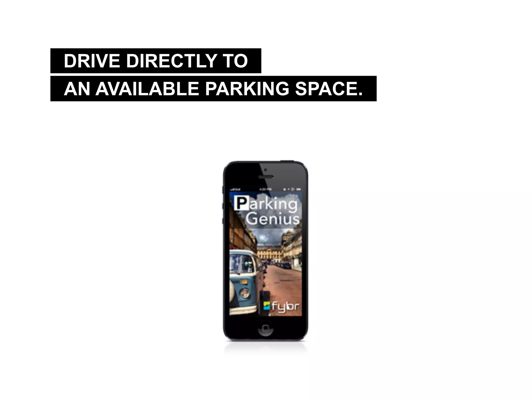 DRIVE DIRECTLY TO
AN AVAILABLE PARKING SPACE.
 