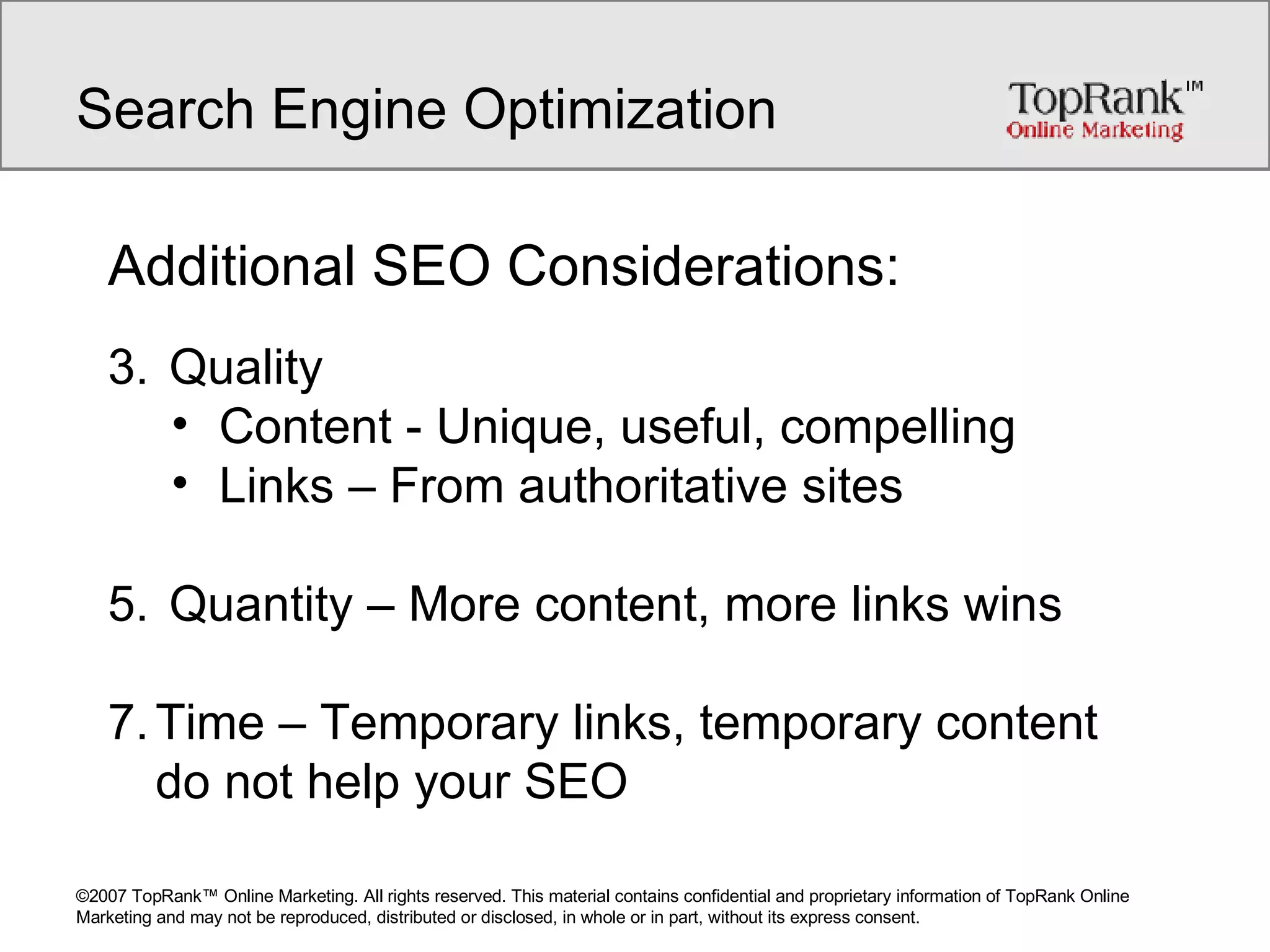Search Engine Optimization Additional SEO Considerations: Quality  Content - Unique, useful, compelling Links – From authoritative sites Quantity – More content, more links wins Time – Temporary links, temporary content do not help your SEO 