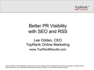 Lee Odden, CEO TopRank Online Marketing www.TopRankResults.com Better PR Visibility with SEO and RSS 