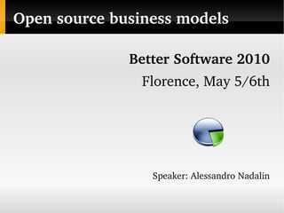 Open source business models

              Better Software 2010
                Florence, May 5/6th




                 Speaker: Alessandro Nadalin
 