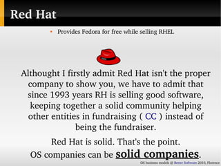Red Hat
        
            Provides Fedora for free while selling RHEL




 Althought I firstly admit Red Hat isn't the...