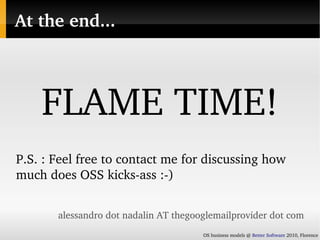 At the end...



    FLAME TIME!
P.S. : Feel free to contact me for discussing how 
much does OSS kicks­ass :­)


       a...