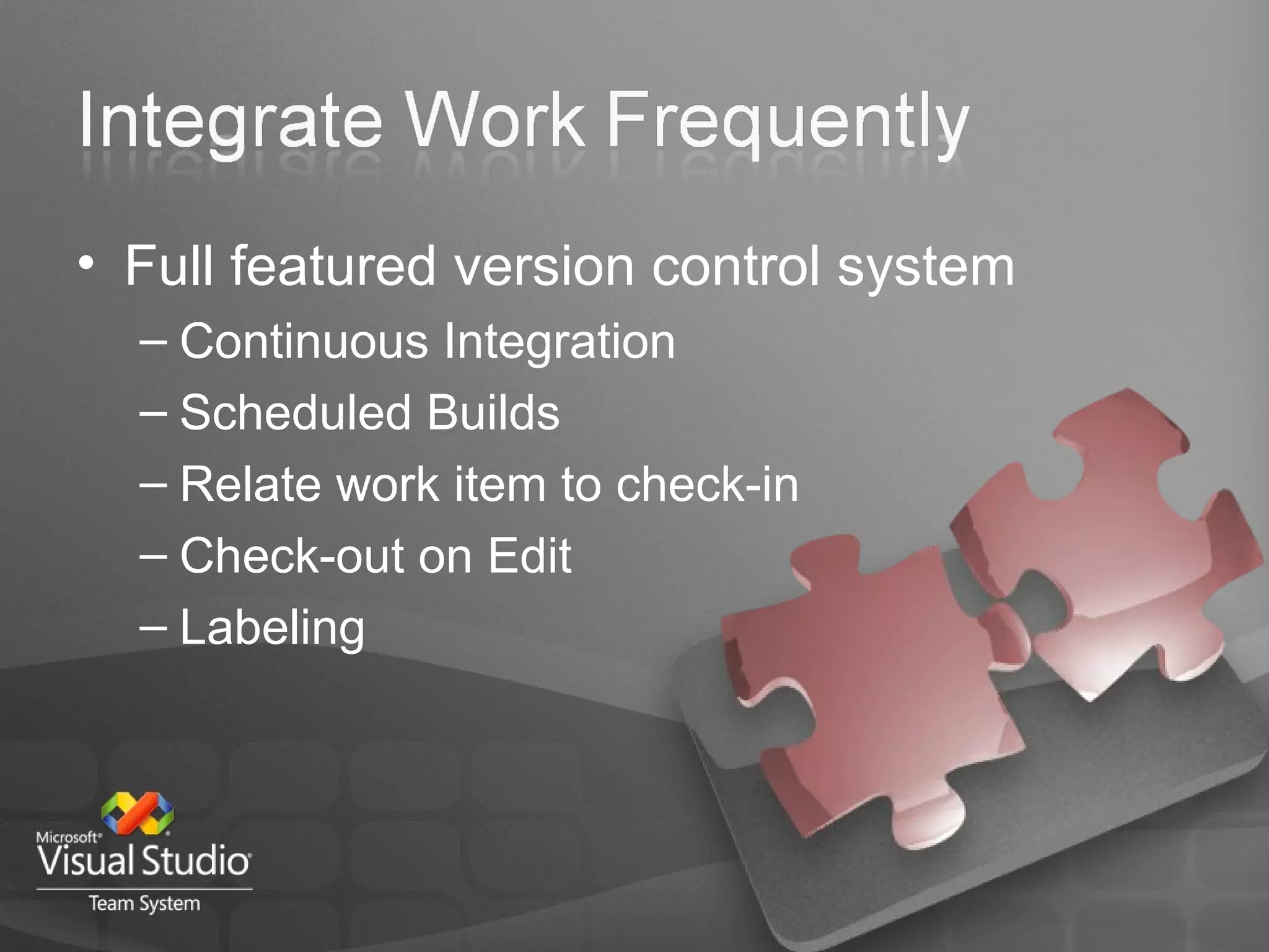 Full featured version control system Continuous Integration Scheduled Builds Relate work item to check-in Check-out on Edit Labeling 
