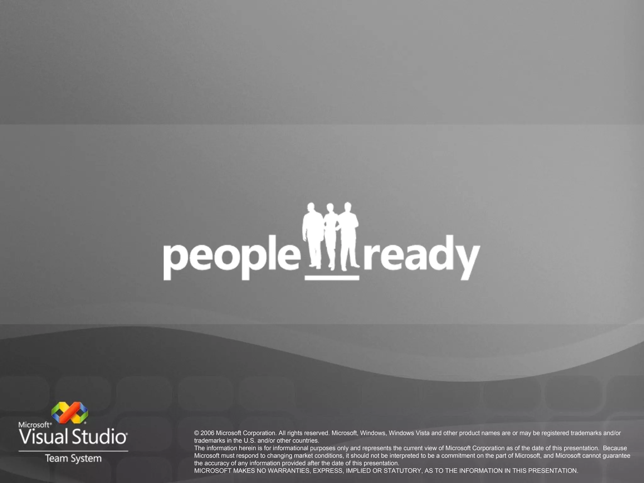 © 2006 Microsoft Corporation. All rights reserved. Microsoft, Windows, Windows Vista and other product names are or may be registered trademarks and/or trademarks in the U.S. and/or other countries. The information herein is for informational purposes only and represents the current view of Microsoft Corporation as of the date of this presentation.  Because Microsoft must respond to changing market conditions, it should not be interpreted to be a commitment on the part of Microsoft, and Microsoft cannot guarantee the accuracy of any information provided after the date of this presentation.  MICROSOFT MAKES NO WARRANTIES, EXPRESS, IMPLIED OR STATUTORY, AS TO THE INFORMATION IN THIS PRESENTATION. 