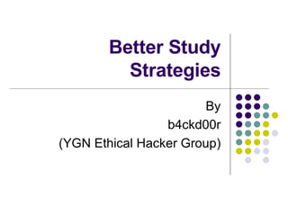 Better Study Strategies By b4ckd00r (YGN Ethical Hacker Group) 