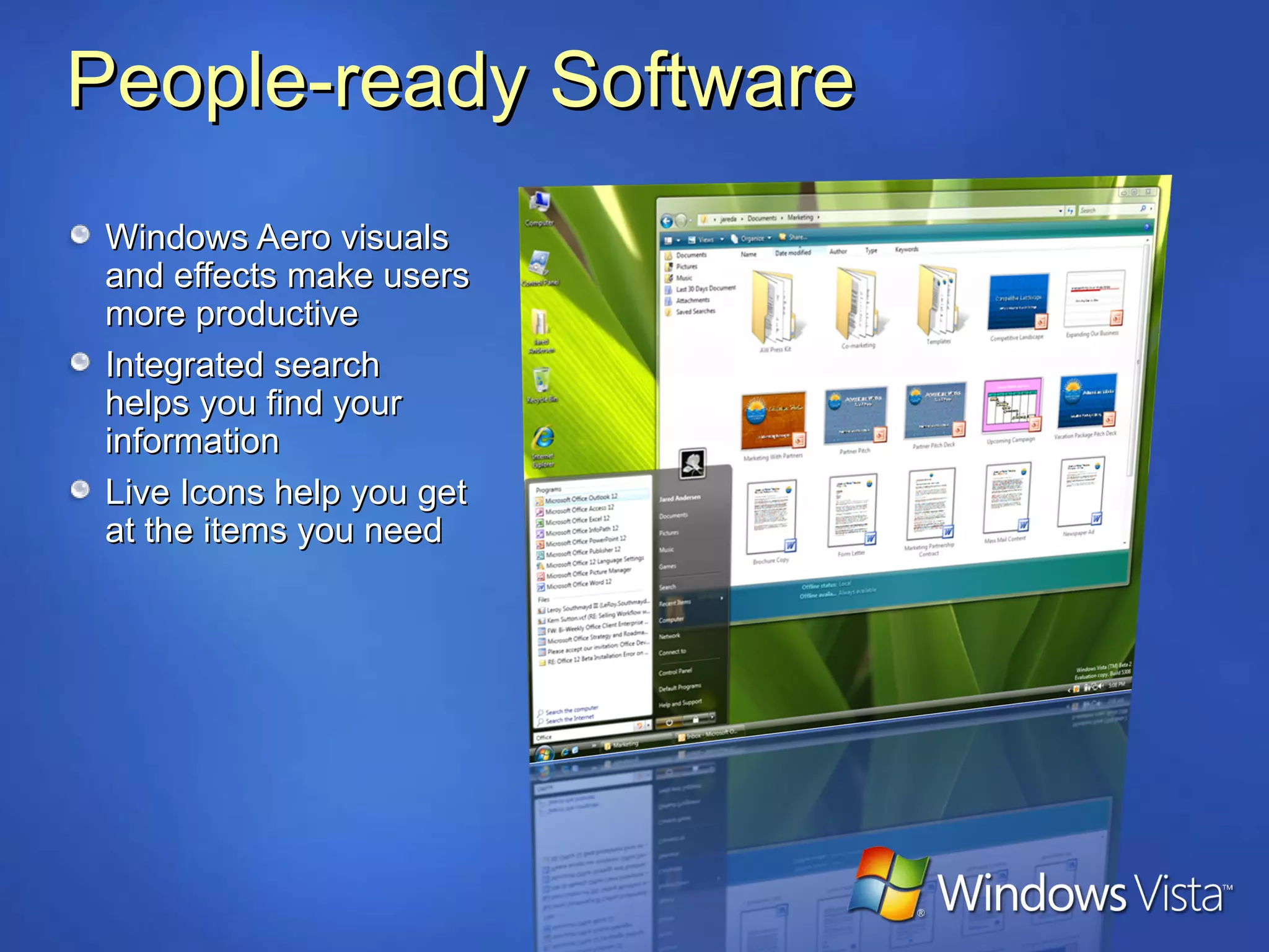 People-ready Software Windows Aero visuals and effects make users more productive Integrated search helps you find your information Live Icons help you get at the items you need 