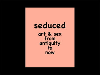 seduced
 art & sex
   from
 antiquity
     to
    now