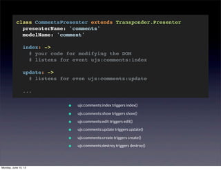 class CommentsPresenter extends Transponder.Presenter
  presenterName: 'comments'
  modelName: 'comment'
 
  index: ->
   ...