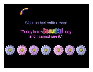 What he had written was: 

quot;Today is a                         day 
     and I cannot see it.quot;
     and I cannot s...