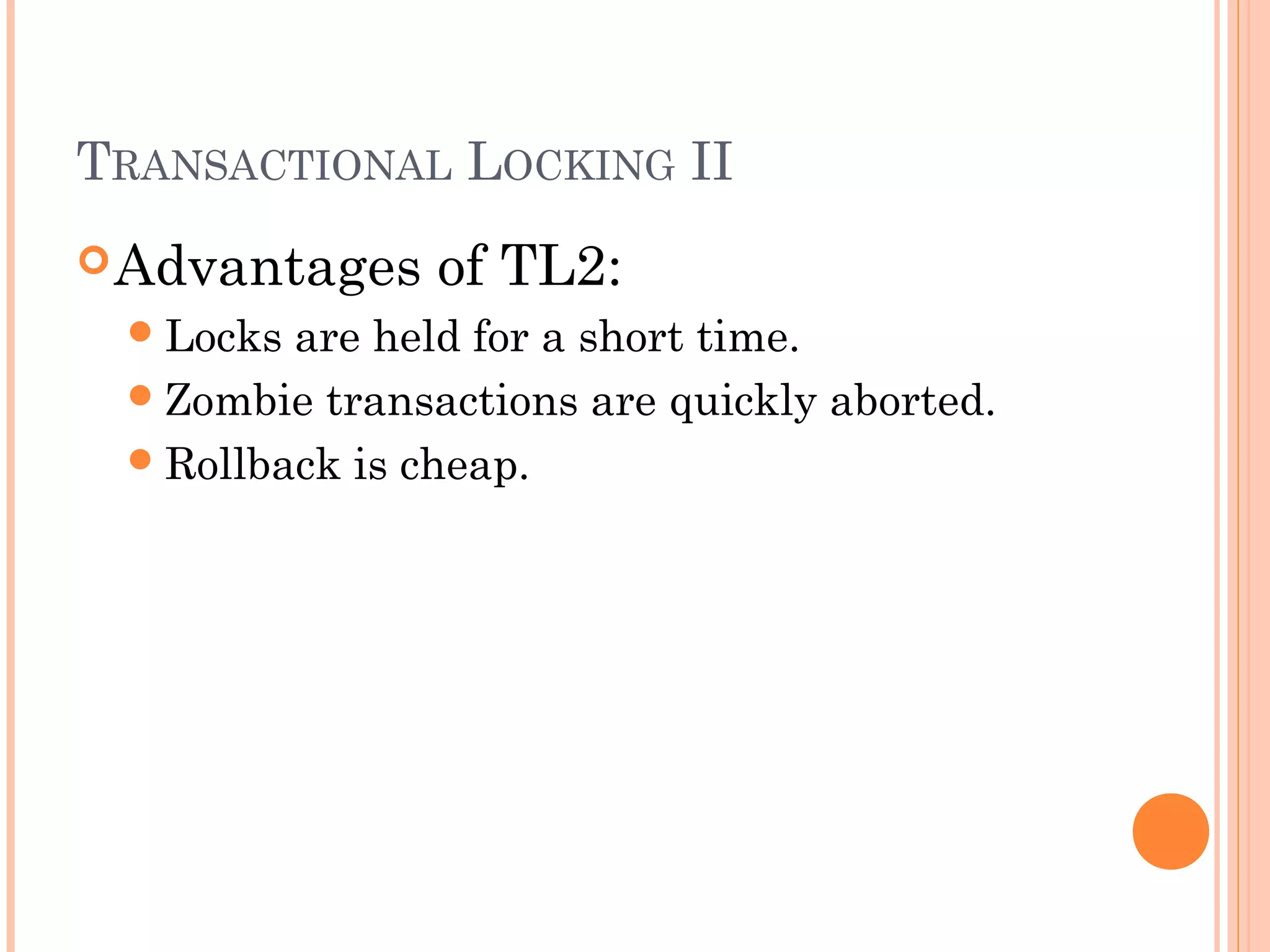 TRANSACTIONAL LOCKING II
 Advantages
 Locks

of TL2:

are held for a short time.
 Zombie transactions are quickly aborted.
 Rollback is cheap.

 