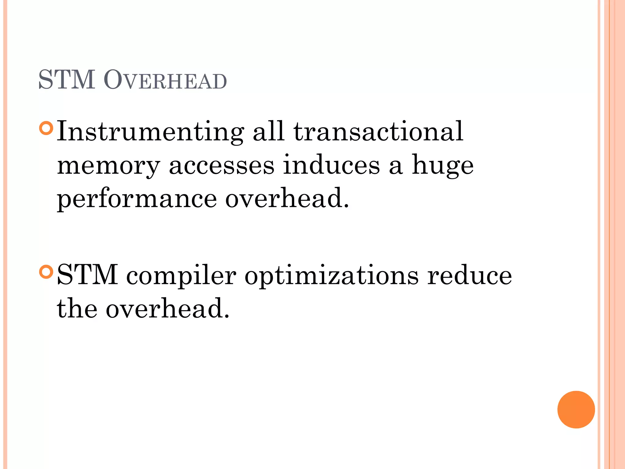STM OVERHEAD
 Instrumenting

all transactional
memory accesses induces a huge
performance overhead.

 STM

compiler optimizations reduce
the overhead.

 