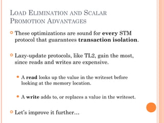 LOAD ELIMINATION AND SCALAR
PROMOTION ADVANTAGES


These optimizations are sound for every STM
protocol that guarantees t...