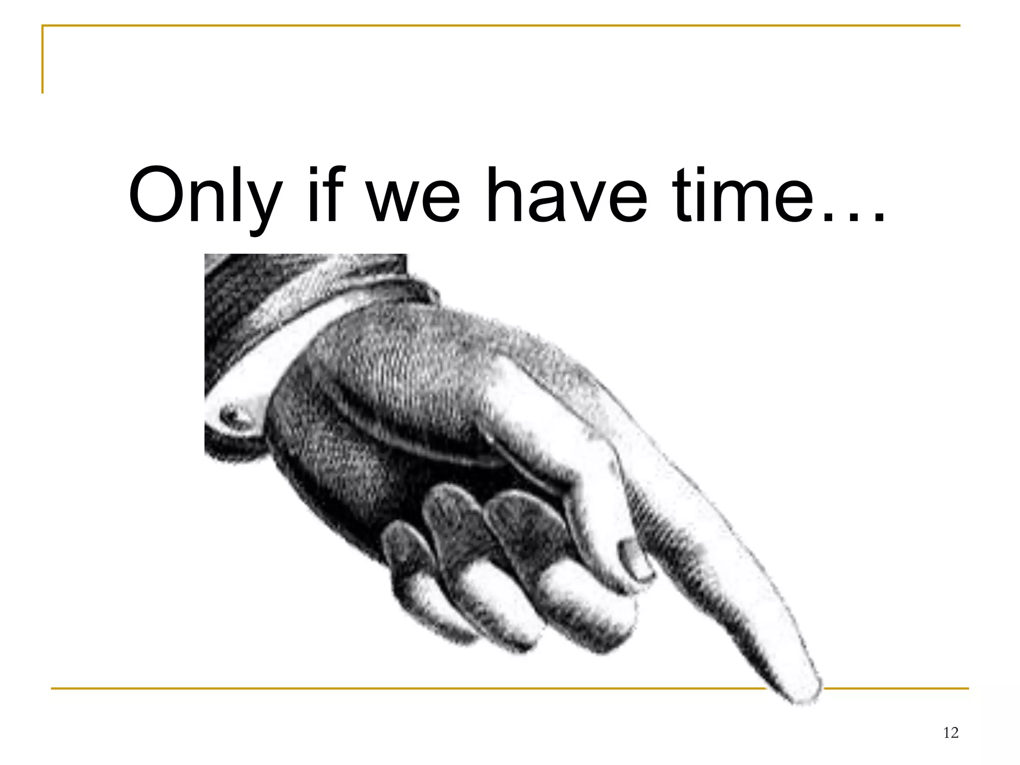 Only if we have time…




                        12
 