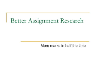 Better Assignment Research


          More marks in half the time
 